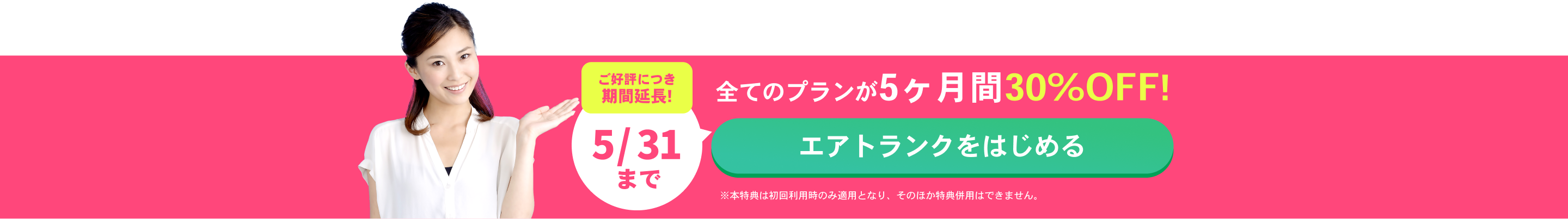 ご好評につき期間延長!2/28まで 全てのプランが5ヶ月30％OFF！ エアトランクをはじめる ※本特典は初回利用時のみ適用となり、そのほか特典併用はできません。